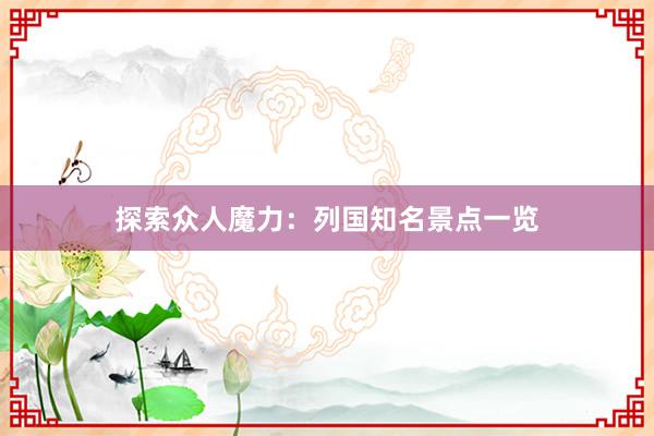 探索众人魔力：列国知名景点一览